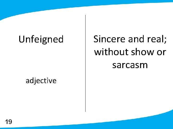 Unfeigned adjective 19 Sincere and real; without show or sarcasm 