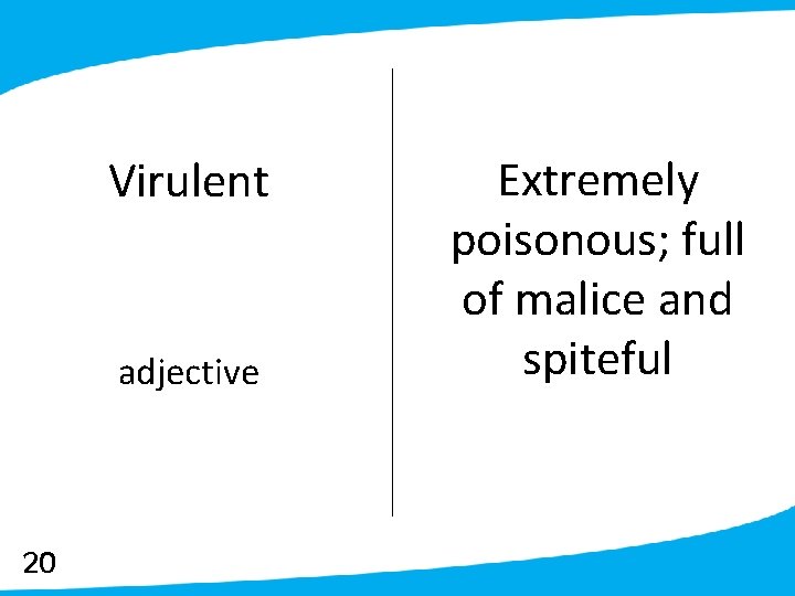Virulent adjective 20 Extremely poisonous; full of malice and spiteful 