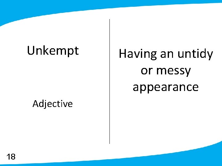Unkempt Adjective 18 Having an untidy or messy appearance 