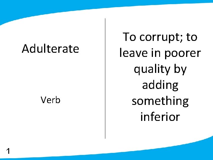 Adulterate Verb 1 To corrupt; to leave in poorer quality by adding something inferior
