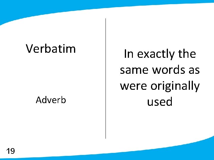 Verbatim Adverb 19 In exactly the same words as were originally used 