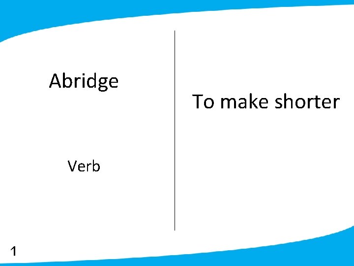 Abridge Verb 1 To make shorter 