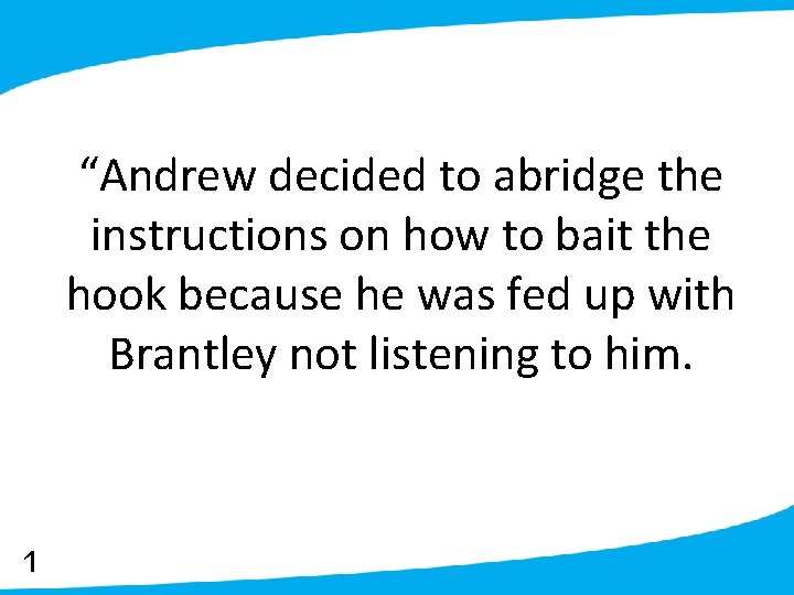 “Andrew decided to abridge the instructions on how to bait the hook because he