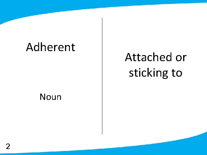 Adherent Noun 2 Attached or sticking to 