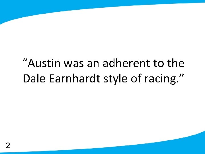 “Austin was an adherent to the Dale Earnhardt style of racing. ” 2 
