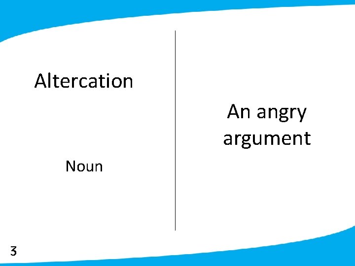 Altercation An angry argument Noun 3 