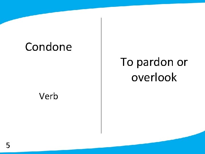 Condone Verb 5 To pardon or overlook 