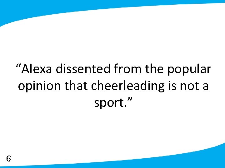 “Alexa dissented from the popular opinion that cheerleading is not a sport. ” 6