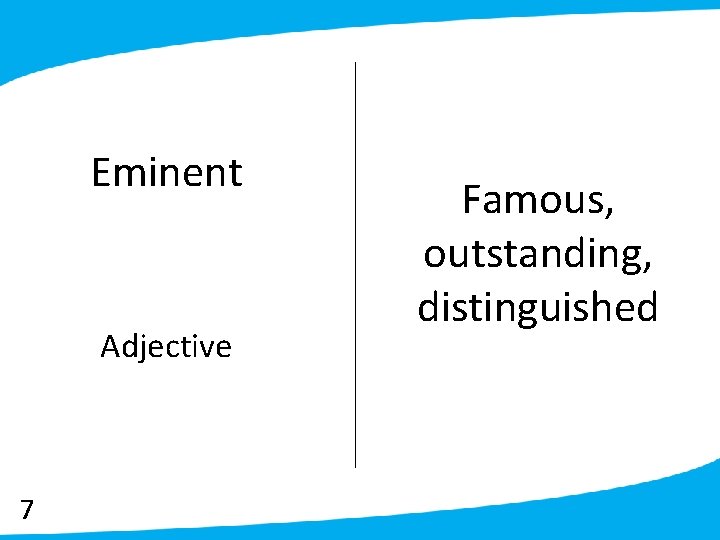 Eminent Adjective 7 Famous, outstanding, distinguished 