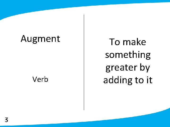 Augment Verb 3 To make something greater by adding to it 