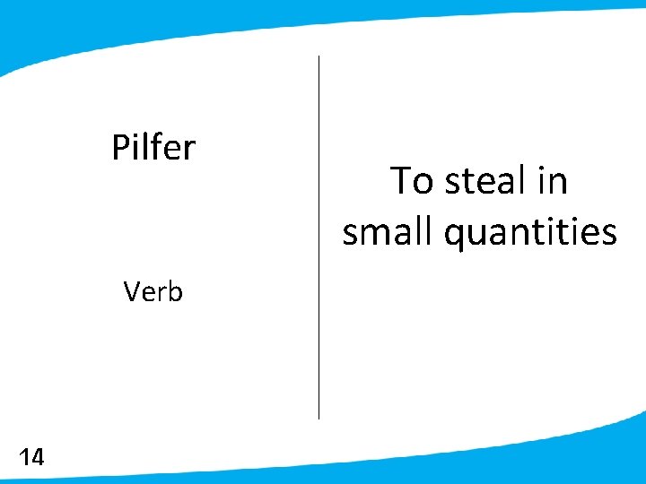 Pilfer Verb 14 To steal in small quantities 