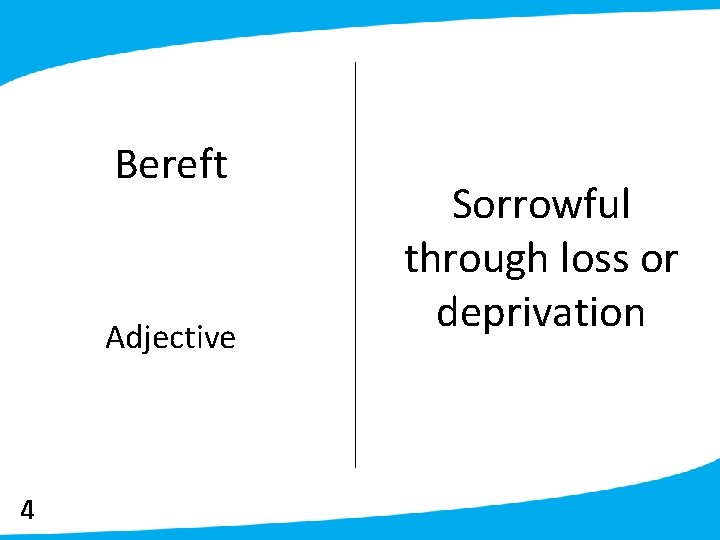 Bereft Adjective 4 Sorrowful through loss or deprivation 