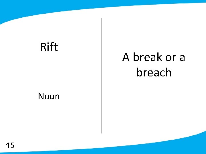 Rift Noun 15 A break or a breach 
