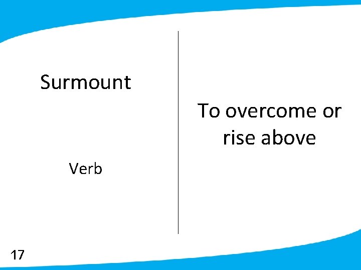 Surmount To overcome or rise above Verb 17 