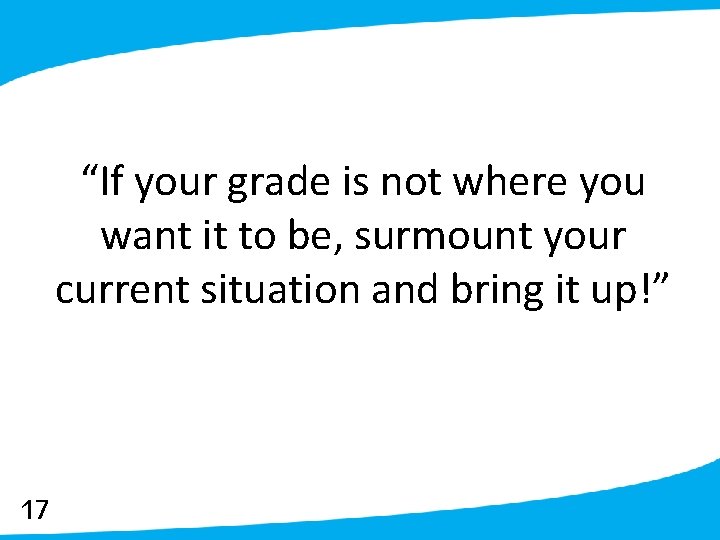 “If your grade is not where you want it to be, surmount your current