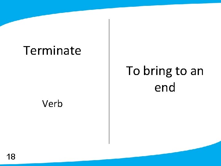 Terminate To bring to an end Verb 18 