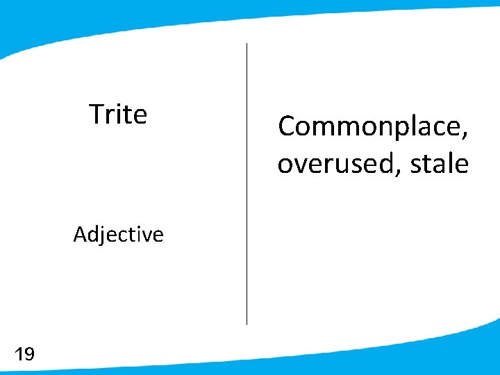 Trite Adjective 19 Commonplace, overused, stale 