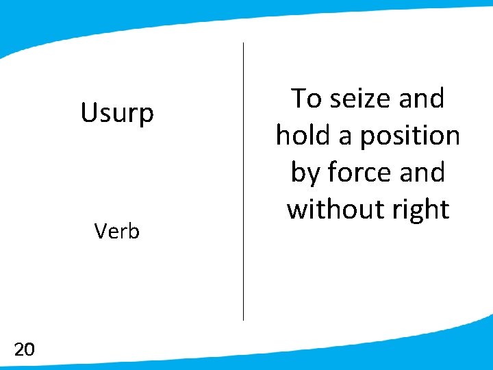 Usurp Verb 20 To seize and hold a position by force and without right