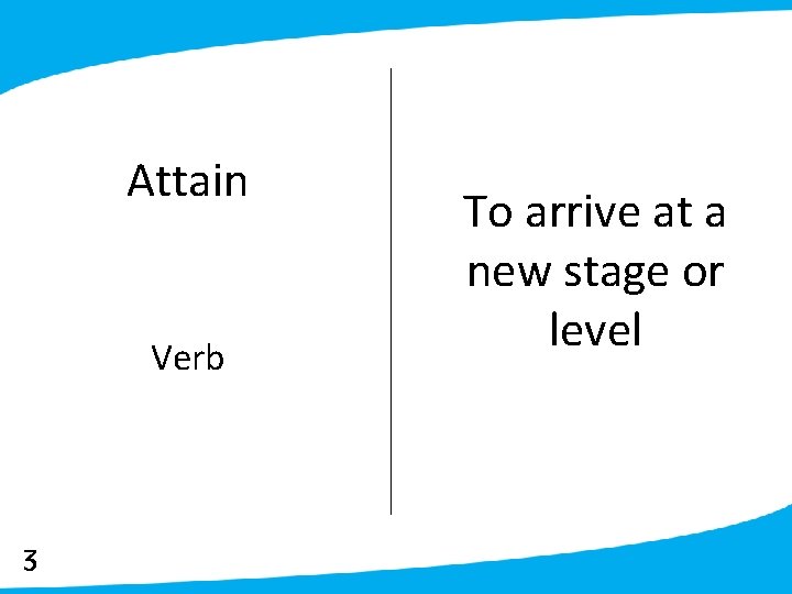 Attain Verb 3 To arrive at a new stage or level 