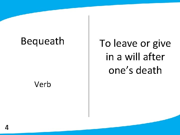 Bequeath Verb 4 To leave or give in a will after one’s death 