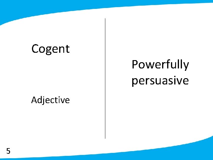 Cogent Adjective 5 Powerfully persuasive 