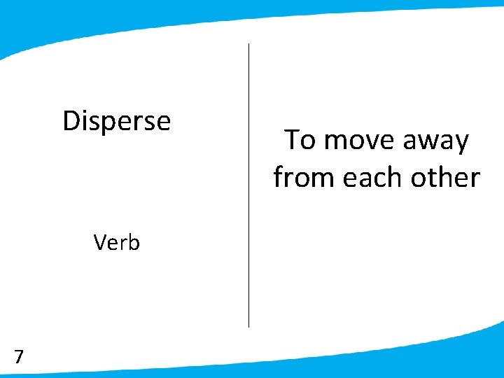 Disperse Verb 7 To move away from each other 
