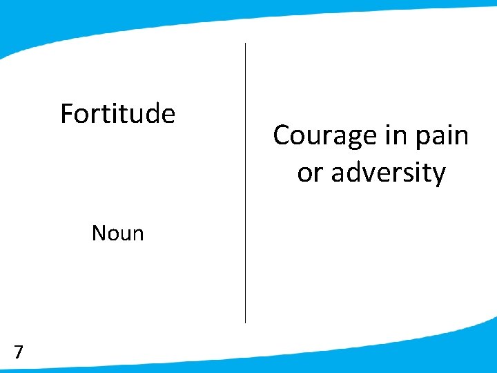Fortitude Noun 7 Courage in pain or adversity 
