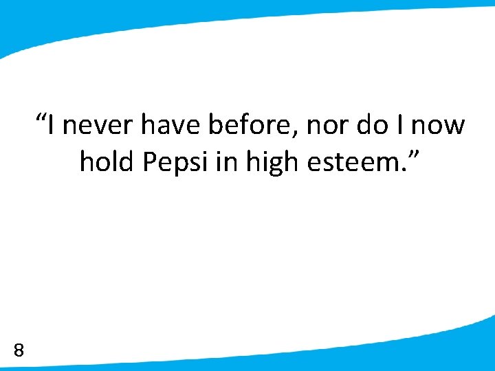 “I never have before, nor do I now hold Pepsi in high esteem. ”