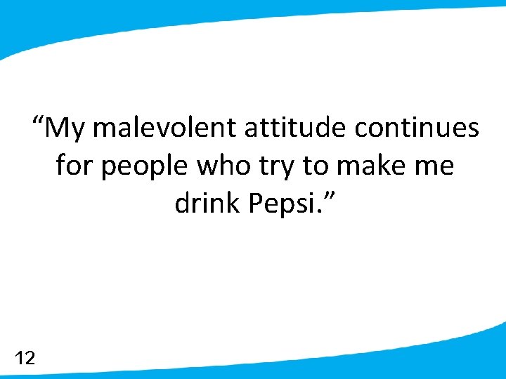 “My malevolent attitude continues for people who try to make me drink Pepsi. ”