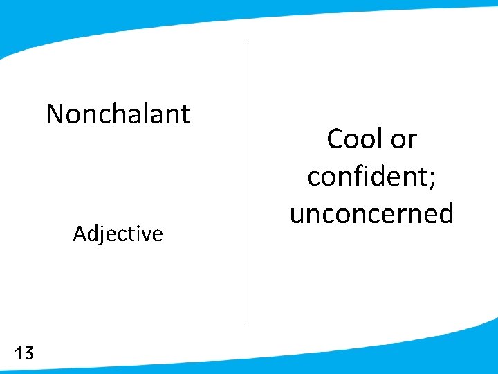 Nonchalant Adjective 13 Cool or confident; unconcerned 