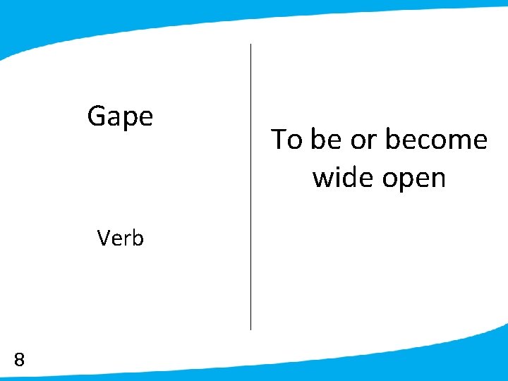 Gape Verb 8 To be or become wide open 