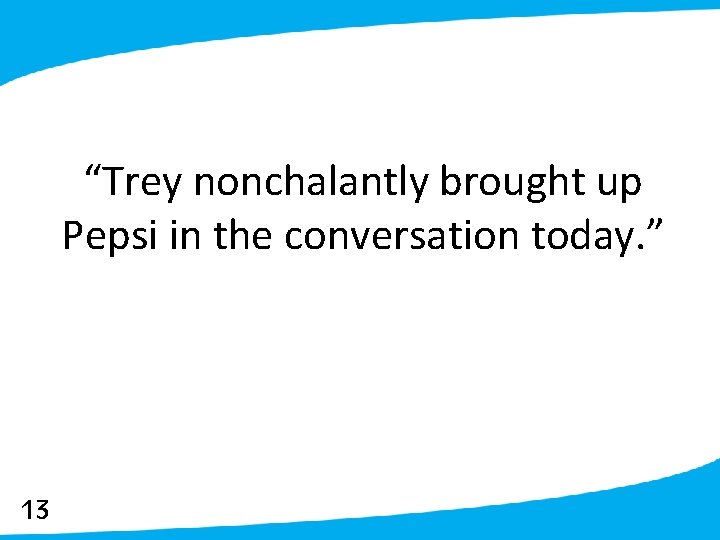 “Trey nonchalantly brought up Pepsi in the conversation today. ” 13 