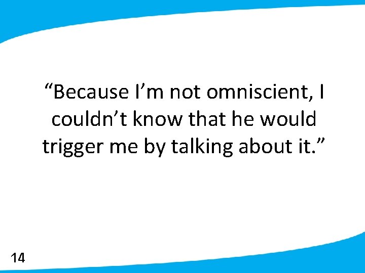 “Because I’m not omniscient, I couldn’t know that he would trigger me by talking