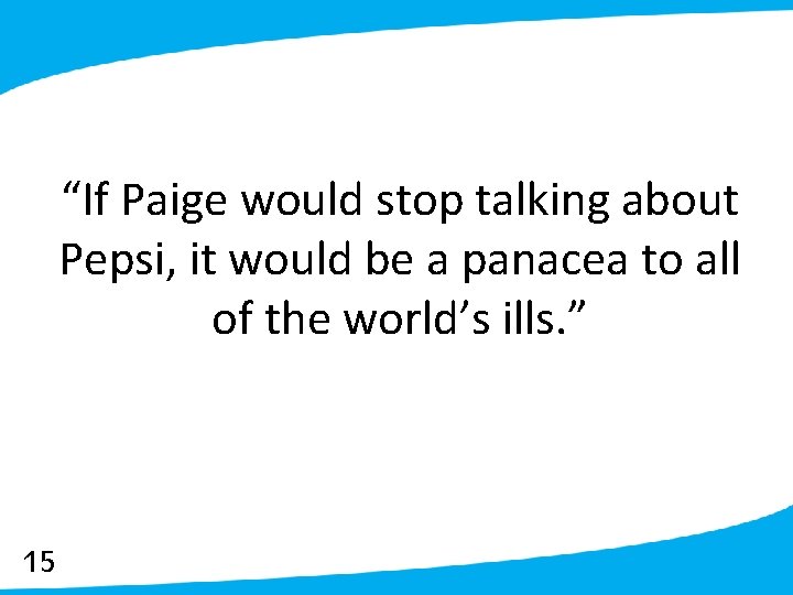 “If Paige would stop talking about Pepsi, it would be a panacea to all