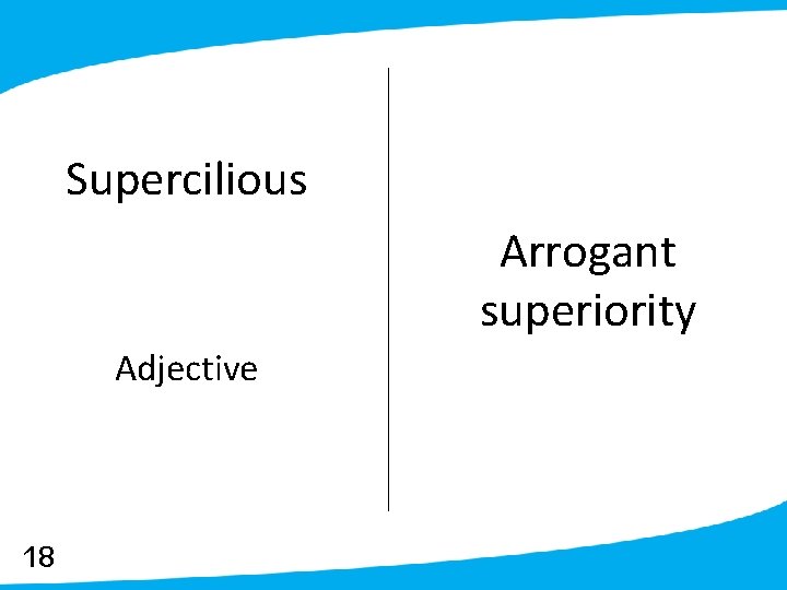 Supercilious Arrogant superiority Adjective 18 