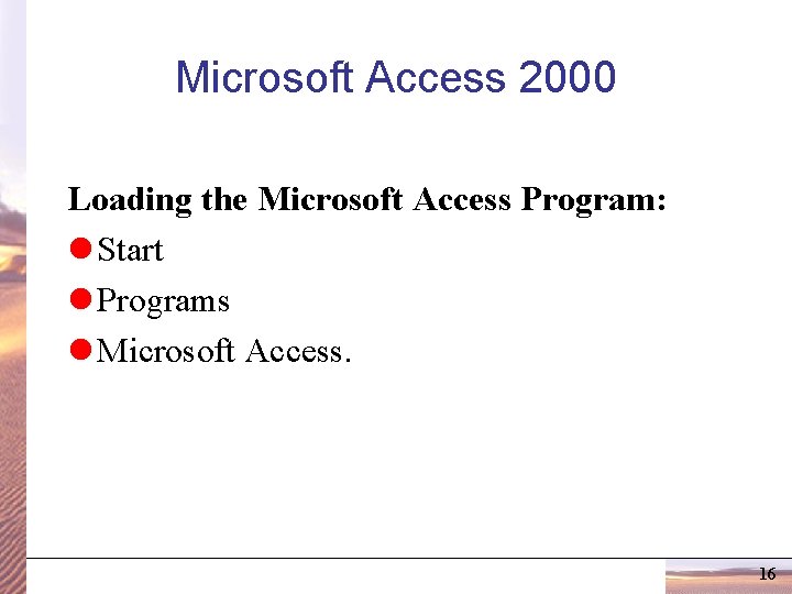 Microsoft Access 2000 Loading the Microsoft Access Program: l Start l Programs l Microsoft