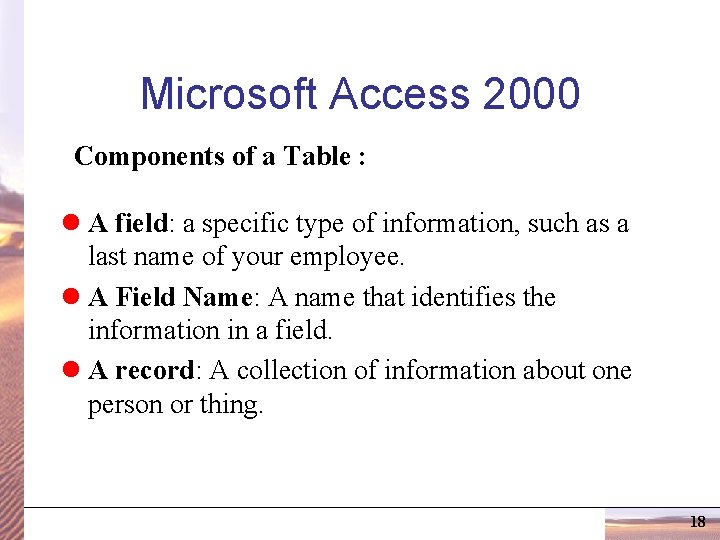 Microsoft Access 2000 Components of a Table : l A field: a specific type