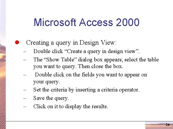 Microsoft Access 2000 l Creating a query in Design View: – – – Double