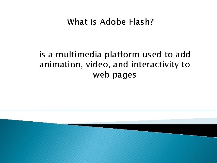 What is Adobe Flash? is a multimedia platform used to add animation, video, and