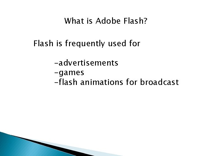 What is Adobe Flash? Flash is frequently used for -advertisements -games -flash animations for