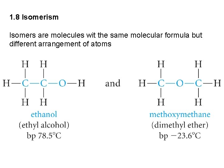 1. 8 Isomerism Isomers are molecules wit the same molecular formula but different arrangement