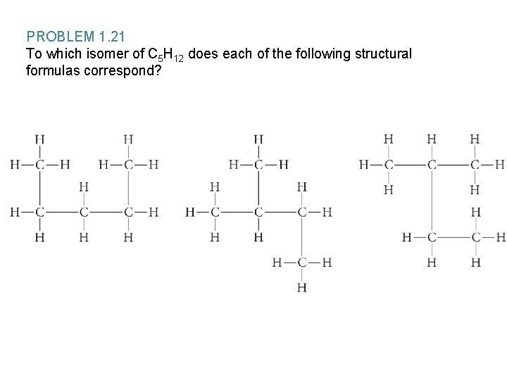 PROBLEM 1. 21 To which isomer of C 5 H 12 does each of