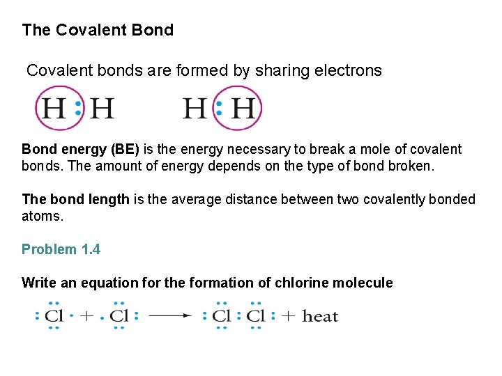 The Covalent Bond Covalent bonds are formed by sharing electrons Bond energy (BE) is