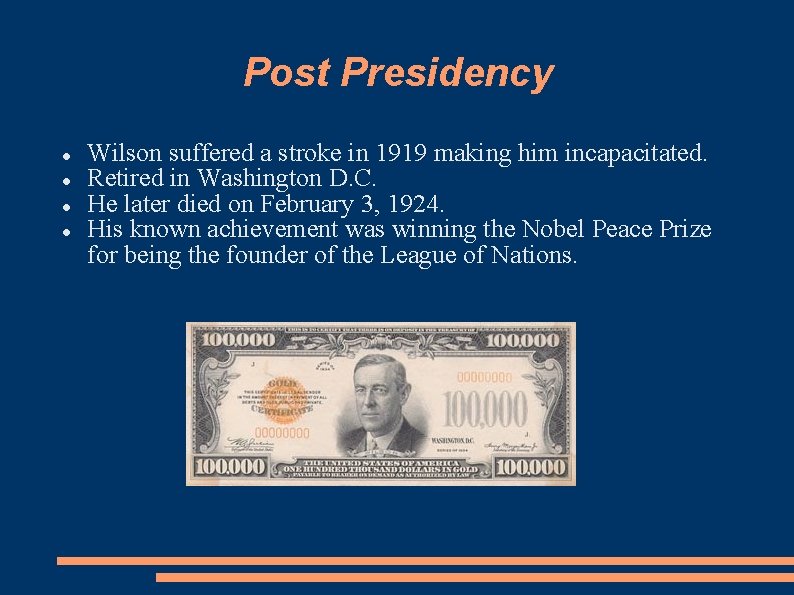 Post Presidency Wilson suffered a stroke in 1919 making him incapacitated. Retired in Washington