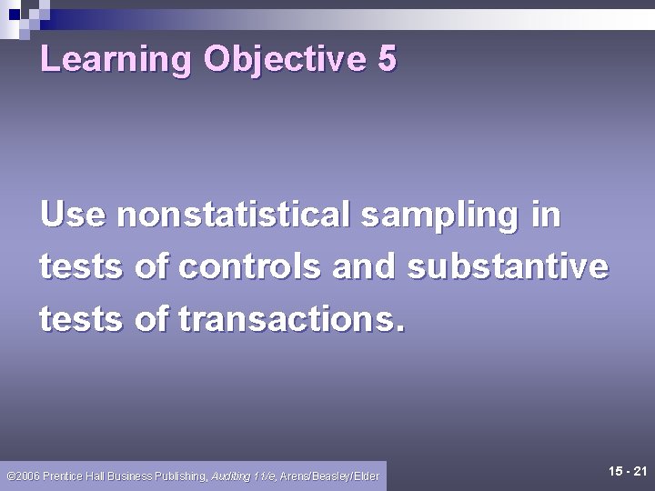 Learning Objective 5 Use nonstatistical sampling in tests of controls and substantive tests of