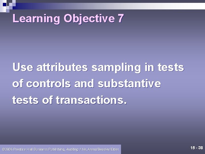Learning Objective 7 Use attributes sampling in tests of controls and substantive tests of