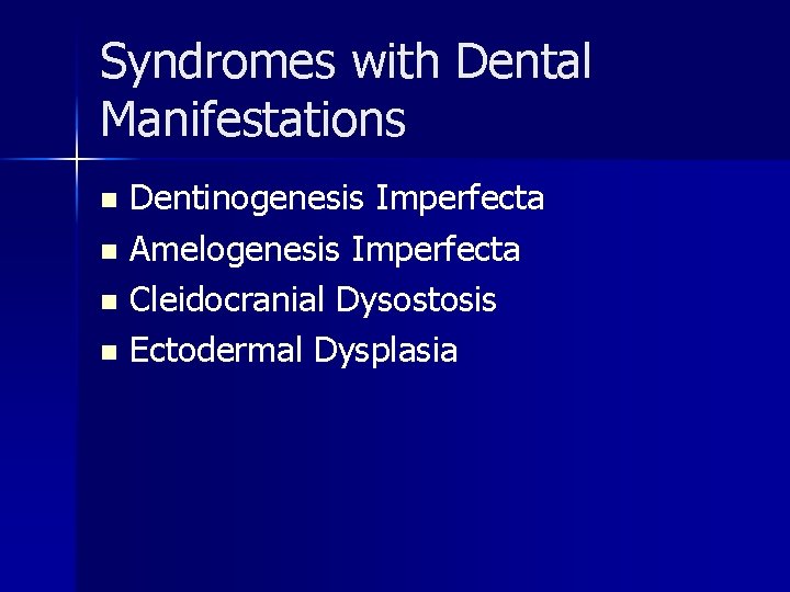 Syndromes with Dental Manifestations Dentinogenesis Imperfecta n Amelogenesis Imperfecta n Cleidocranial Dysostosis n Ectodermal