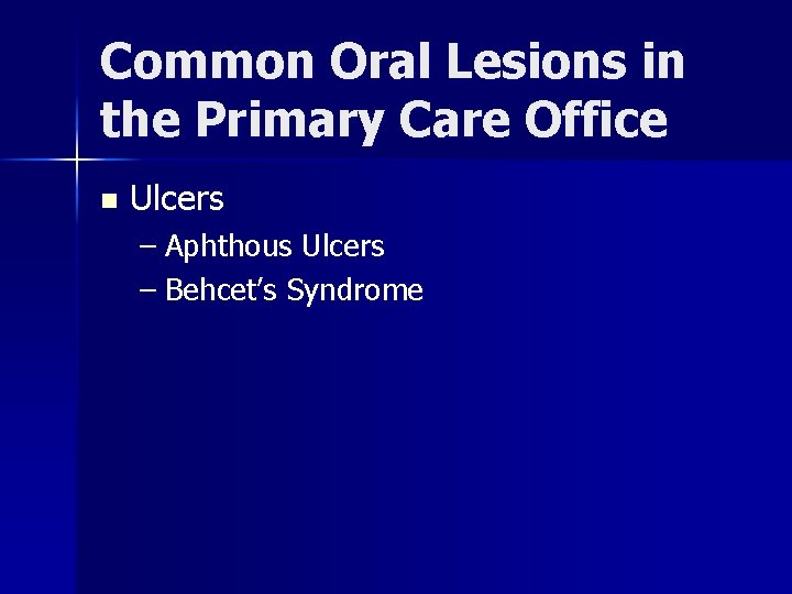 Common Oral Lesions in the Primary Care Office n Ulcers – Aphthous Ulcers –