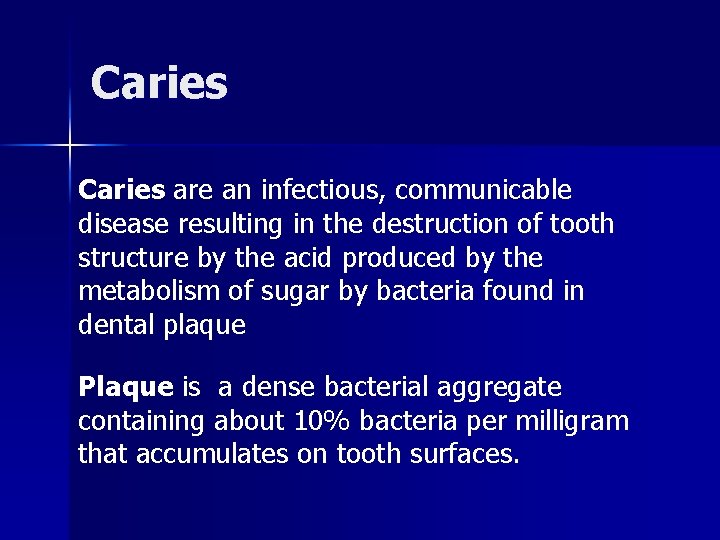 Caries are an infectious, communicable disease resulting in the destruction of tooth structure by
