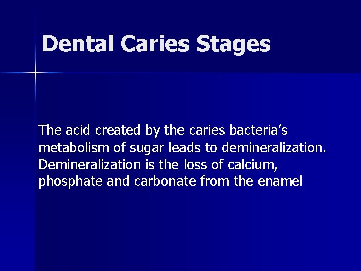 Dental Caries Stages The acid created by the caries bacteria’s metabolism of sugar leads